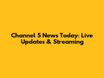 Channel 5 News Today: Live Updates & Streaming