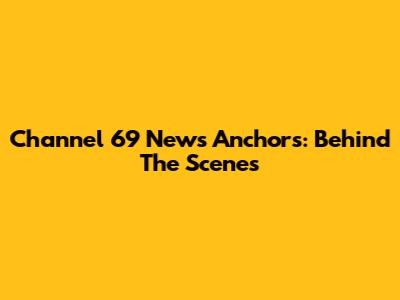 Channel 69 News Anchors: Behind The Scenes
