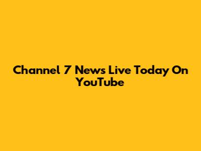Channel 7 News Live Today On YouTube