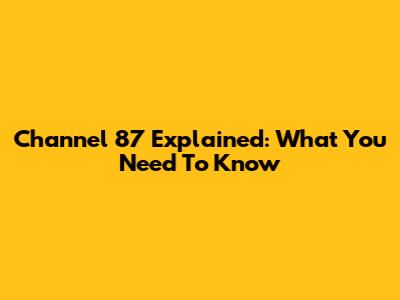 Channel 87 Explained: What You Need To Know