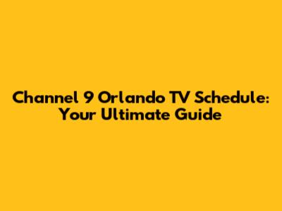 Channel 9 Orlando TV Schedule: Your Ultimate Guide