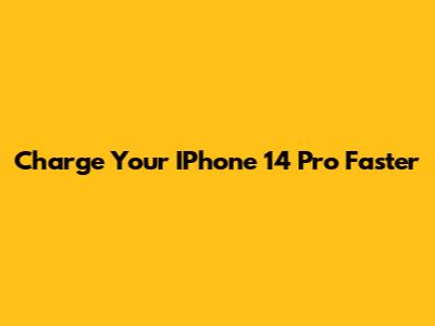 Charge Your IPhone 14 Pro Faster