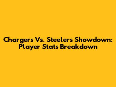 Chargers Vs. Steelers Showdown: Player Stats Breakdown