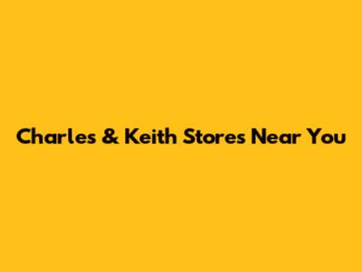 Charles & Keith Stores Near You