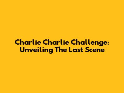 Charlie Charlie Challenge: Unveiling The Last Scene