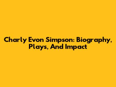 Charly Evon Simpson: Biography, Plays, And Impact