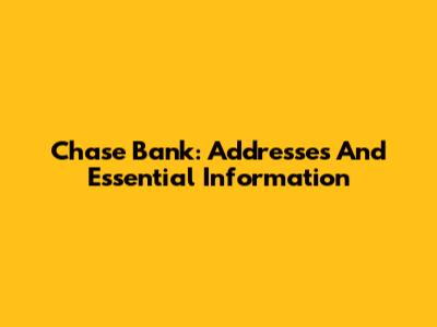 Chase Bank: Addresses And Essential Information