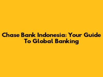 Chase Bank Indonesia: Your Guide To Global Banking