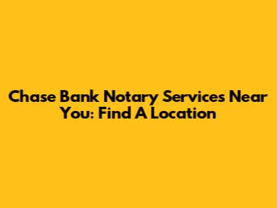 Chase Bank Notary Services Near You: Find A Location