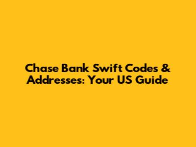 Chase Bank Swift Codes & Addresses: Your US Guide