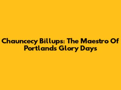 Chauncecy Billups: The Maestro Of Portland's Glory Days