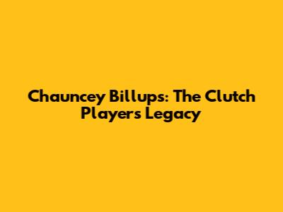Chauncey Billups: The Clutch Player's Legacy