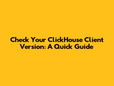 Check Your ClickHouse Client Version: A Quick Guide