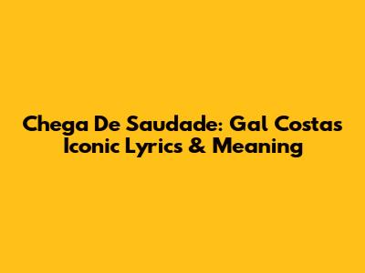 Chega De Saudade: Gal Costa's Iconic Lyrics & Meaning
