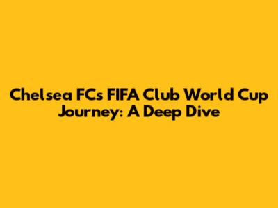 Chelsea FC's FIFA Club World Cup Journey: A Deep Dive