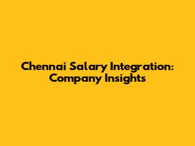 Chennai Salary Integration: Company Insights