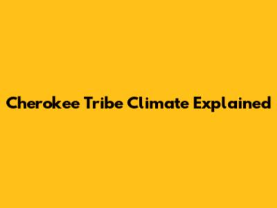 Cherokee Tribe Climate Explained