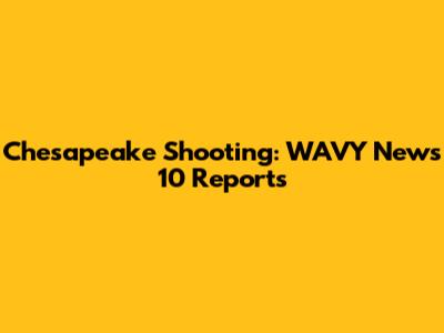 Chesapeake Shooting: WAVY News 10 Reports