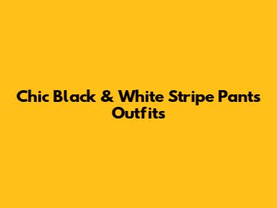 Chic Black & White Stripe Pants Outfits