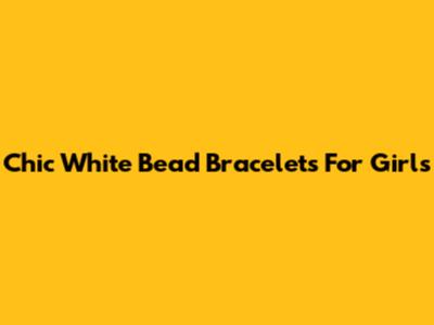 Chic White Bead Bracelets For Girls