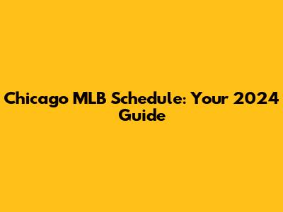 Chicago MLB Schedule: Your 2024 Guide