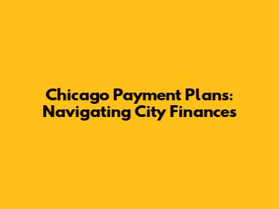 Chicago Payment Plans: Navigating City Finances