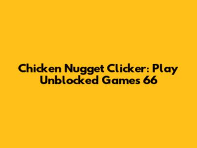 Chicken Nugget Clicker: Play Unblocked Games 66