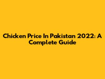 Chicken Price In Pakistan 2022: A Complete Guide