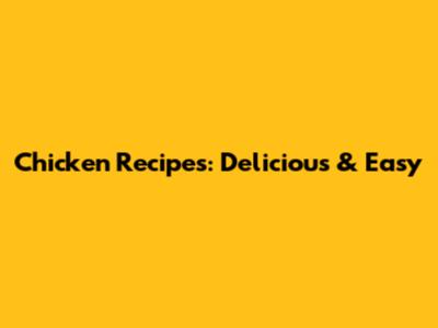 Chicken Recipes: Delicious & Easy