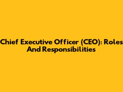 Chief Executive Officer (CEO): Roles And Responsibilities
