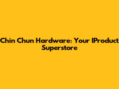 Chin Chun Hardware: Your IProduct Superstore