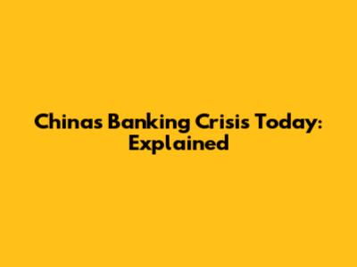 China's Banking Crisis Today: Explained