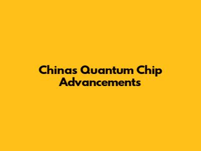China's Quantum Chip Advancements