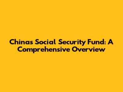 China's Social Security Fund: A Comprehensive Overview