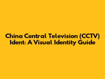 China Central Television (CCTV) Ident: A Visual Identity Guide