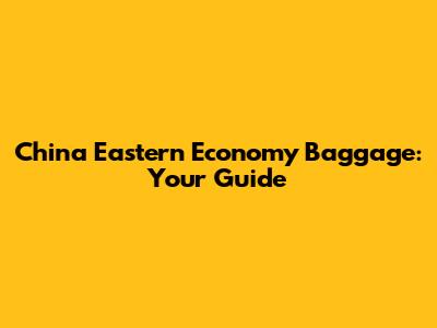 China Eastern Economy Baggage: Your Guide