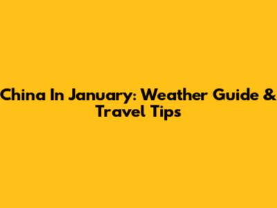 China In January: Weather Guide & Travel Tips