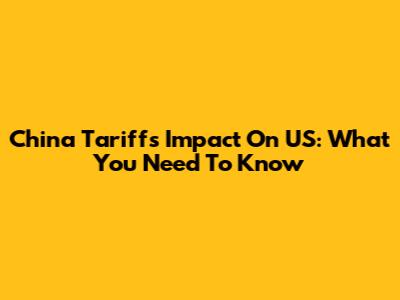 China Tariffs Impact On US: What You Need To Know