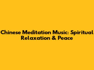 Chinese Meditation Music: Spiritual Relaxation & Peace
