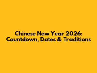 Chinese New Year 2026: Countdown, Dates & Traditions
