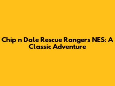 Chip 'n Dale Rescue Rangers NES: A Classic Adventure