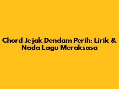 Chord Jejak Dendam Perih: Lirik & Nada Lagu Meraksasa