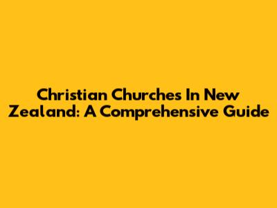 Christian Churches In New Zealand: A Comprehensive Guide