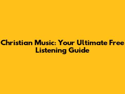 Christian Music: Your Ultimate Free Listening Guide