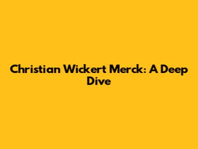 Christian Wickert Merck: A Deep Dive