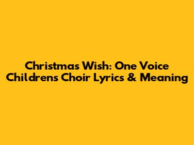 Christmas Wish: One Voice Children's Choir Lyrics & Meaning
