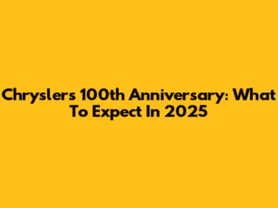 Chrysler's 100th Anniversary: What To Expect In 2025