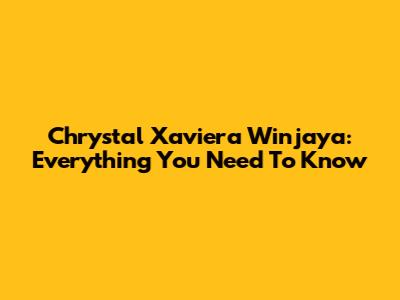 Chrystal Xaviera Winjaya: Everything You Need To Know
