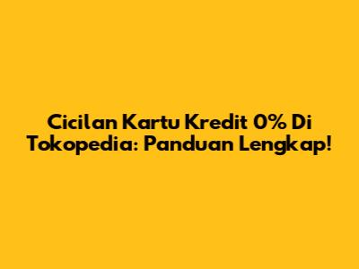 Cicilan Kartu Kredit 0% Di Tokopedia: Panduan Lengkap!