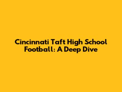 Cincinnati Taft High School Football: A Deep Dive